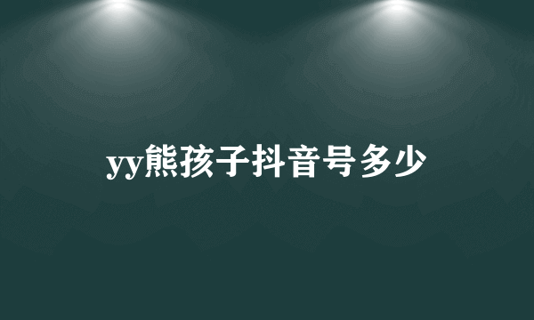 yy熊孩子抖音号多少