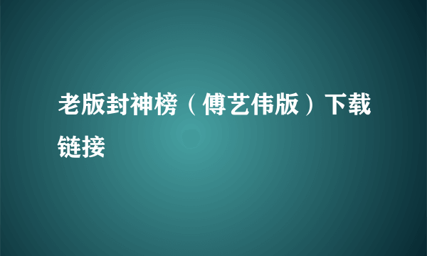 老版封神榜（傅艺伟版）下载链接