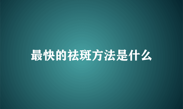 最快的祛斑方法是什么