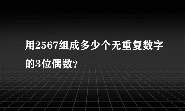 用2567组成多少个无重复数字的3位偶数？