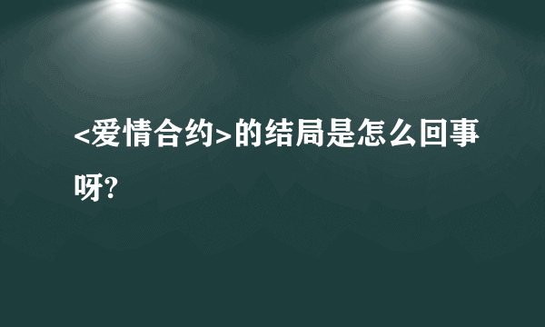 <爱情合约>的结局是怎么回事呀?