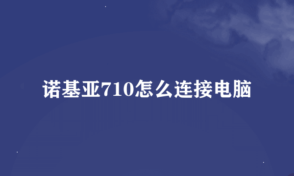 诺基亚710怎么连接电脑