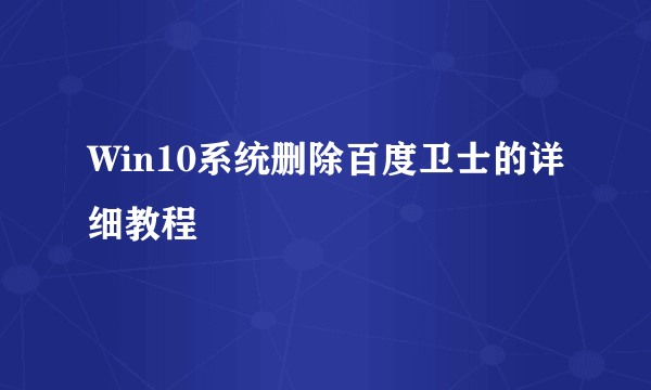 Win10系统删除百度卫士的详细教程