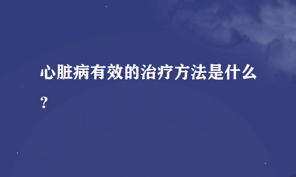 心脏病有效的治疗方法是什么？