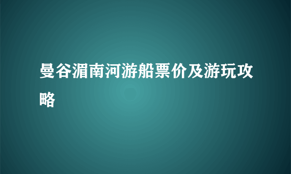 曼谷湄南河游船票价及游玩攻略