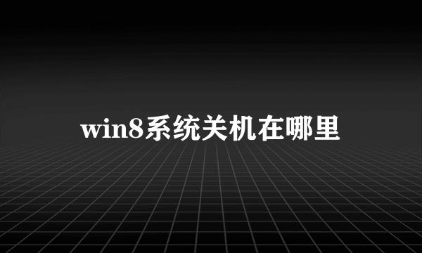 win8系统关机在哪里