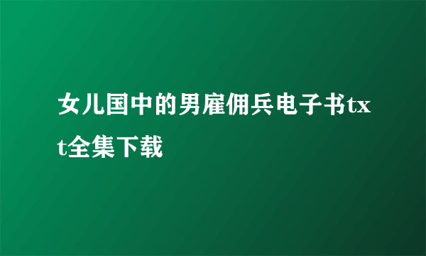 女儿国中的男雇佣兵电子书txt全集下载