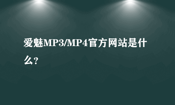 爱魅MP3/MP4官方网站是什么？