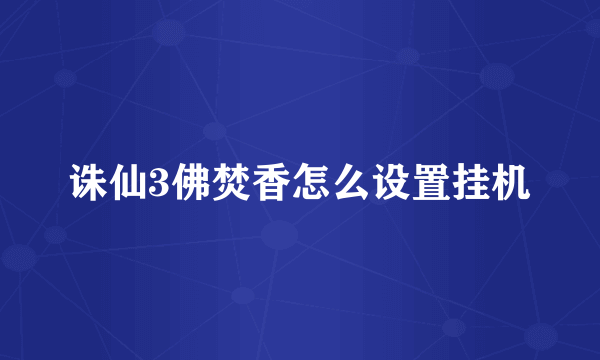 诛仙3佛焚香怎么设置挂机