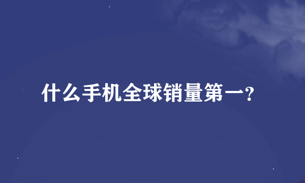 什么手机全球销量第一？