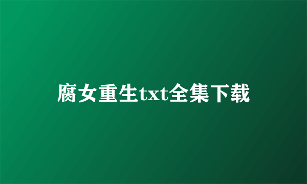 腐女重生txt全集下载