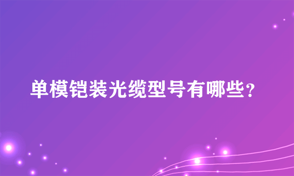 单模铠装光缆型号有哪些？