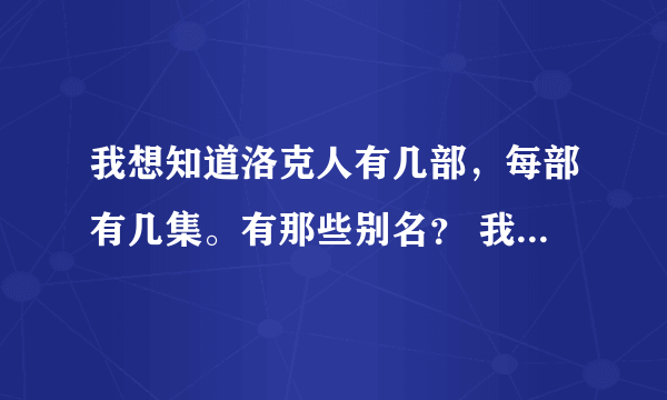 我想知道洛克人有几部，每部有几集。有那些别名？ 我还要流星洛克人的名