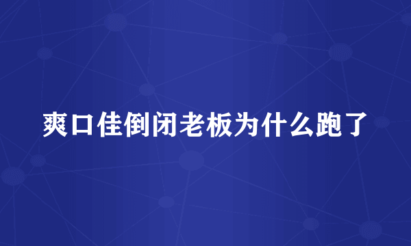 爽口佳倒闭老板为什么跑了