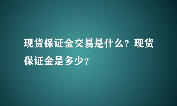 现货保证金交易是什么？现货保证金是多少？