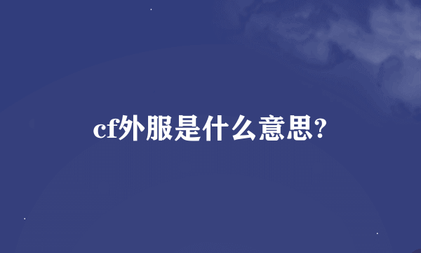 cf外服是什么意思?