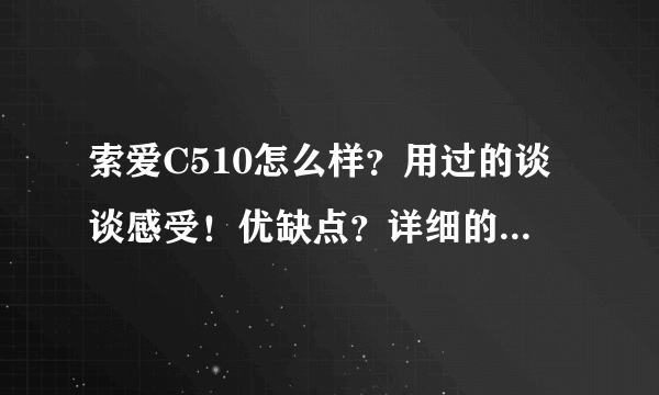 索爱C510怎么样？用过的谈谈感受！优缺点？详细的必采纳！