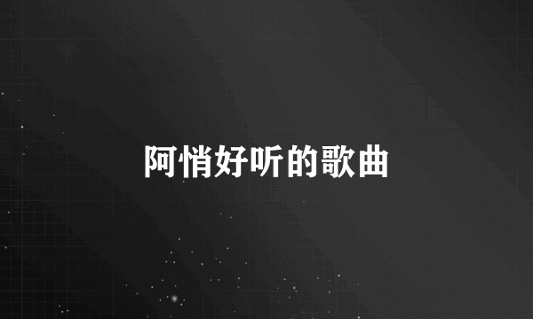 阿悄好听的歌曲