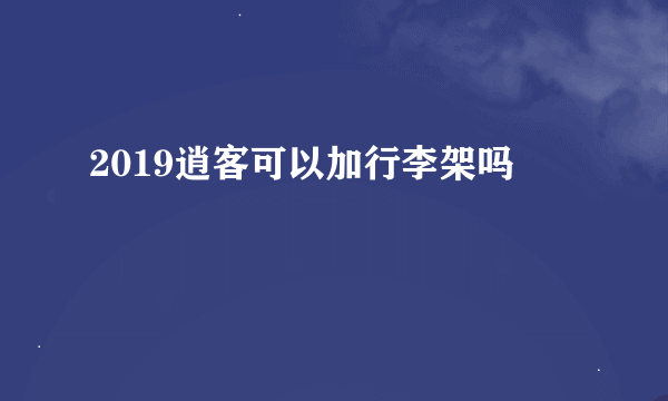 2019逍客可以加行李架吗