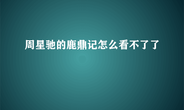 周星驰的鹿鼎记怎么看不了了