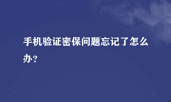 手机验证密保问题忘记了怎么办？