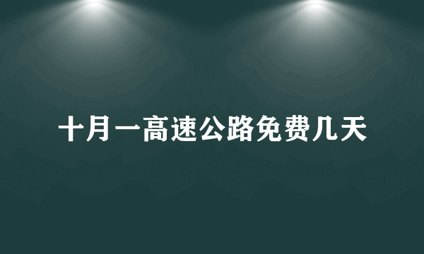 十月一高速公路免费几天