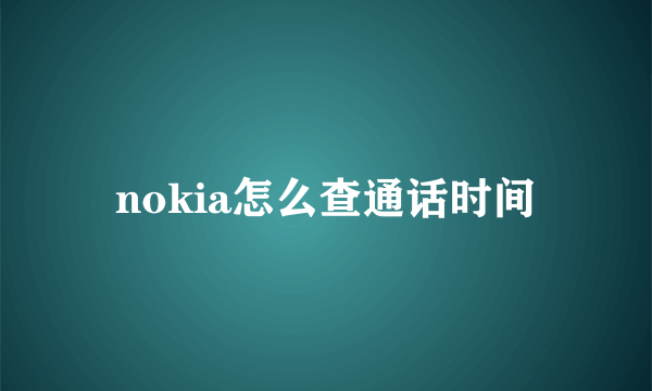 nokia怎么查通话时间