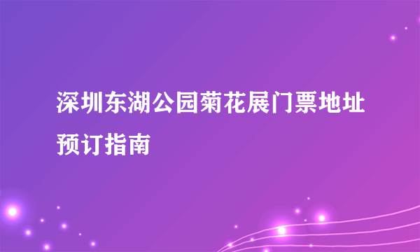 深圳东湖公园菊花展门票地址预订指南