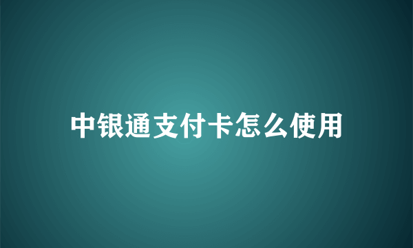 中银通支付卡怎么使用