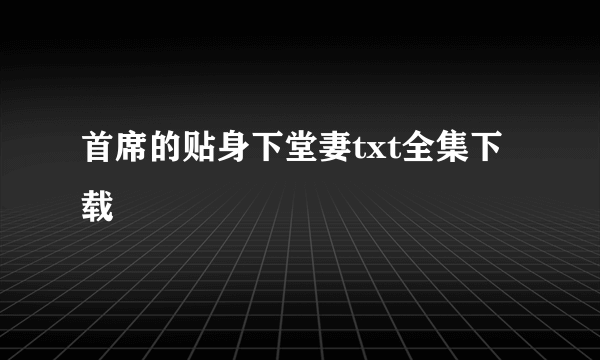 首席的贴身下堂妻txt全集下载