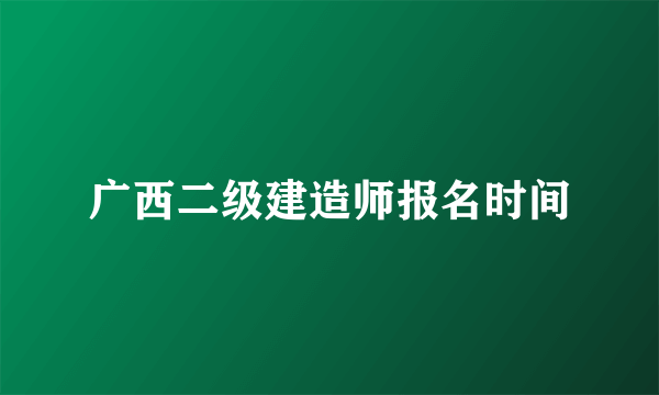 广西二级建造师报名时间