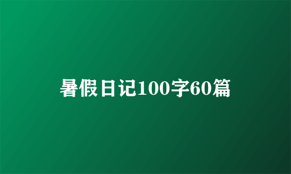 暑假日记100字60篇