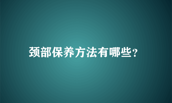 颈部保养方法有哪些？