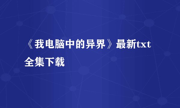 《我电脑中的异界》最新txt全集下载