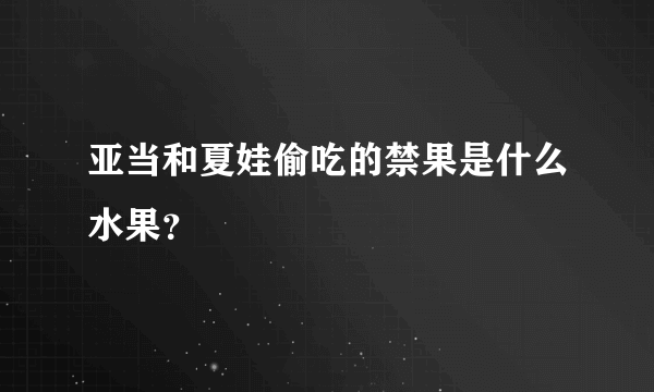 亚当和夏娃偷吃的禁果是什么水果？