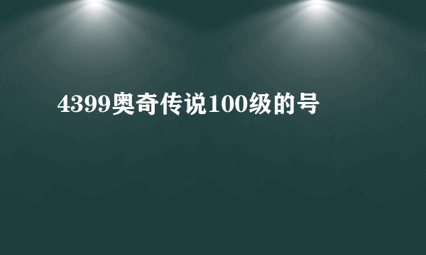 4399奥奇传说100级的号