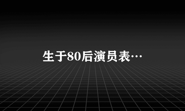 生于80后演员表…