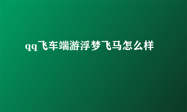 qq飞车端游浮梦飞马怎么样