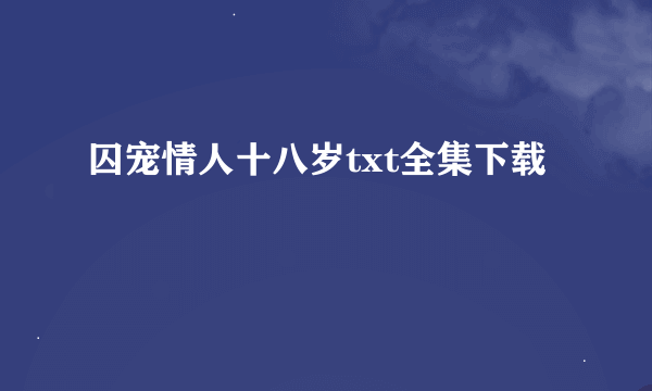 囚宠情人十八岁txt全集下载