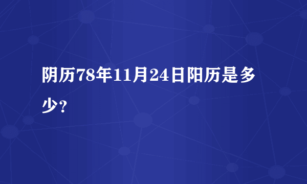 阴历78年11月24日阳历是多少？