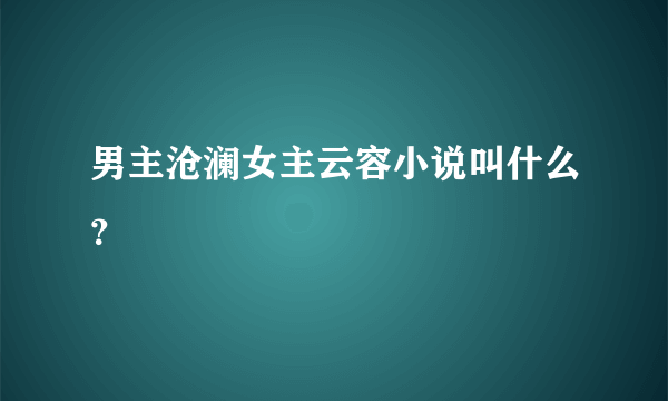 男主沧澜女主云容小说叫什么？