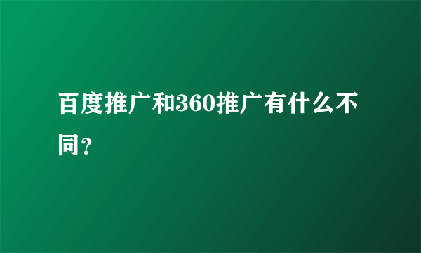 百度推广和360推广有什么不同？