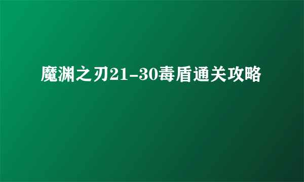 魔渊之刃21-30毒盾通关攻略