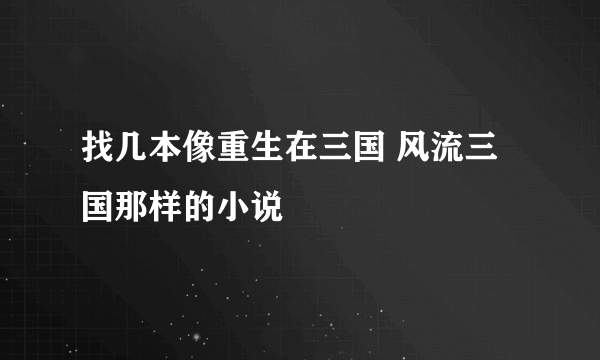 找几本像重生在三国 风流三国那样的小说