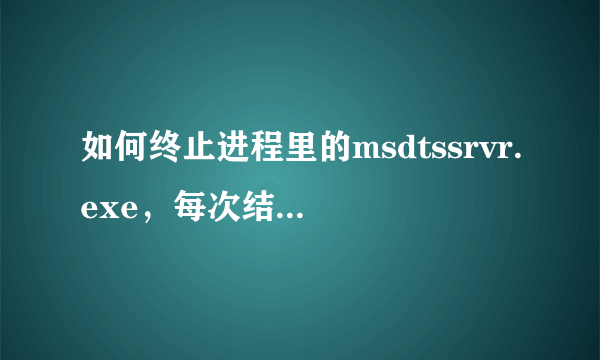 如何终止进程里的msdtssrvr.exe，每次结束进程过几秒就又出来了