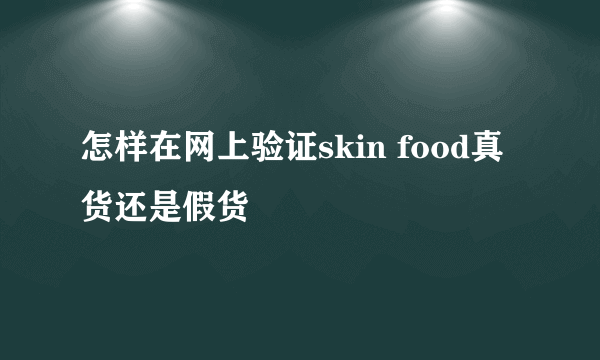 怎样在网上验证skin food真货还是假货