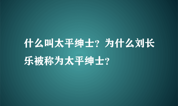 什么叫太平绅士？为什么刘长乐被称为太平绅士？