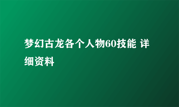 梦幻古龙各个人物60技能 详细资料