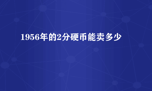 1956年的2分硬币能卖多少