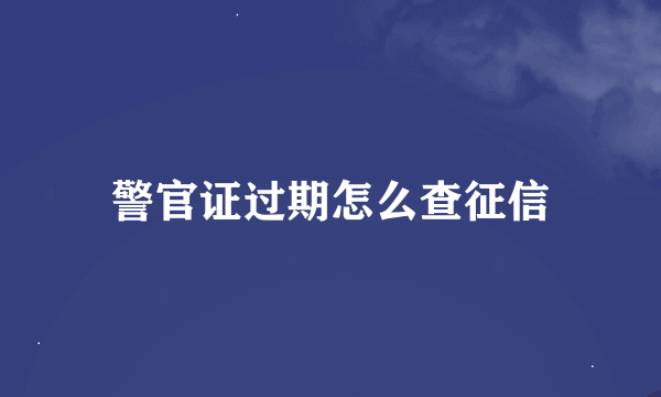 警官证过期怎么查征信